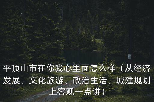 平頂山市在你我心里面怎么樣（從經濟發展、文化旅游、政治生活、城建規劃上客觀一點講）