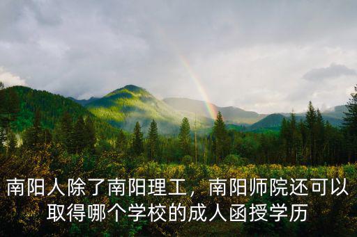 南陽人除了南陽理工，南陽師院還可以取得哪個學校的成人函授學歷