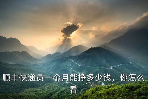 順豐快遞員一個月能掙多少錢，你怎么看