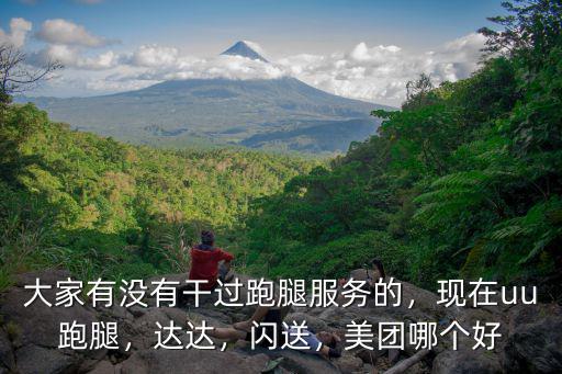 大家有沒有干過跑腿服務的，現在uu跑腿，達達，閃送，美團哪個好