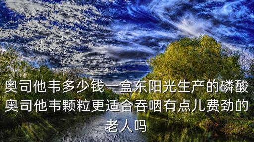 奧司他韋洛陽哪里有賣,奧司他韋副作用有哪些