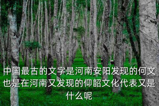 甲骨文是在安陽(yáng)哪里發(fā)現(xiàn)的,甲骨文為何只在安陽(yáng)出現(xiàn)
