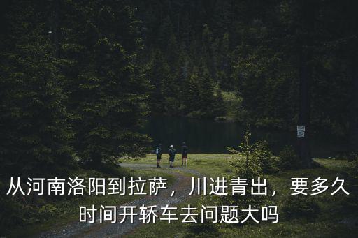 怎么從老洛陽(yáng)出來(lái),從河南洛陽(yáng)到拉薩