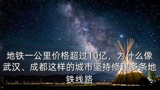 地鐵一公里價格超過10億，為什么像武漢、成都這樣的城市堅持修建多條地鐵線路