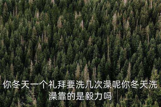 你冬天一個禮拜要洗幾次澡呢你冬天洗澡靠的是毅力嗎