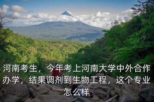 河南考生，今年考上河南大學中外合作辦學，結果調劑到生物工程，這個專業怎么樣