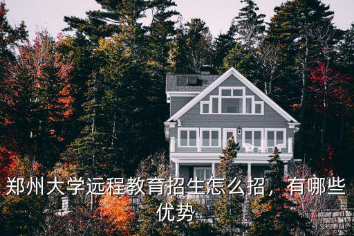鄭州大學遠程教育招生怎么招，有哪些優勢