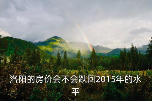 洛陽的房價會不會跌回2015年的水平
