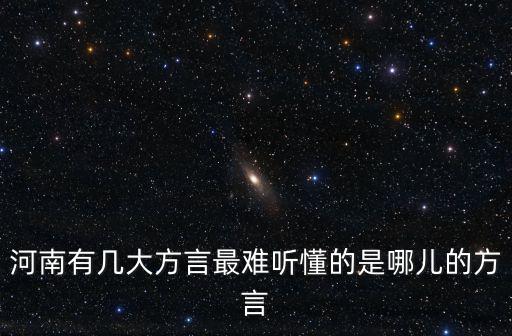 河南有幾大方言最難聽懂的是哪兒的方言