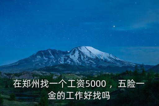 鄭州哪里工作每月5000,鄭州富士康怎么樣