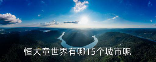 恒大童世界有哪15個城市呢