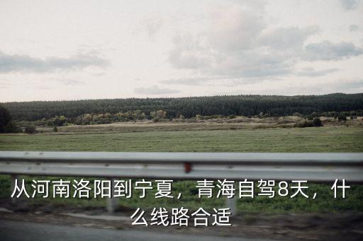 從瓊中到河南省洛陽(yáng)市要多少天,從河南洛陽(yáng)到拉薩