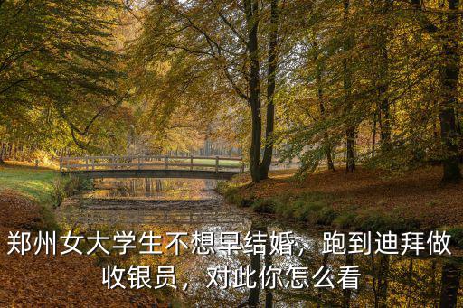 鄭州女大學生不想早結婚，跑到迪拜做收銀員，對此你怎么看