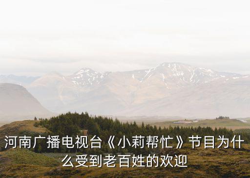 怎么找到河南小莉幫忙,河南電視臺《小莉幫忙》