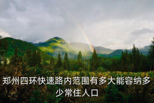鄭州四環快速路內范圍有多大能容納多少常住人口