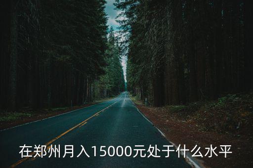 鄭州月入兩萬怎么樣,在鄭州生活的男性