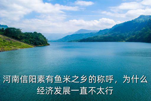 河南信陽(yáng)素有魚(yú)米之鄉(xiāng)的稱(chēng)呼，為什么經(jīng)濟(jì)發(fā)展一直不太行