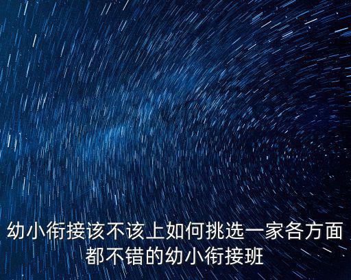 幼小銜接該不該上如何挑選一家各方面都不錯的幼小銜接班