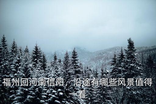 福州回河南信陽，沿途有哪些風景值得一看
