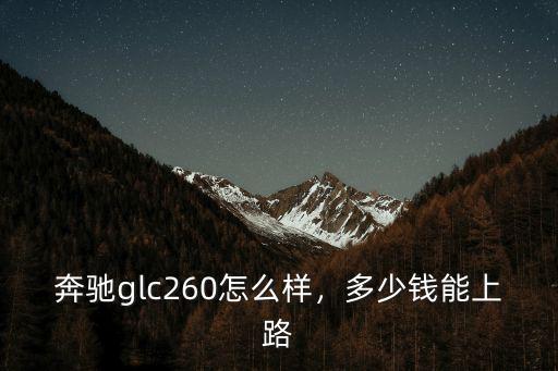 奔馳glc260鄭州能優惠多少,奔馳glc260怎么樣