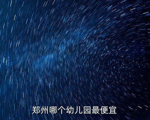 鄭州哪個幼兒園最便宜