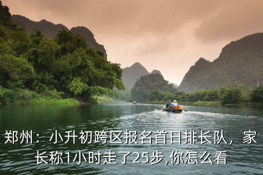 鄭州跨區報名怎么查詢,鄭州小升初什么是跨區報名