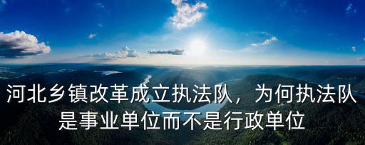 河北鄉鎮改革成立執法隊，為何執法隊是事業單位而不是行政單位