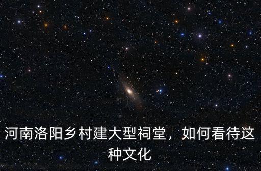 河南洛陽(yáng)鄉(xiāng)村建大型祠堂，如何看待這種文化