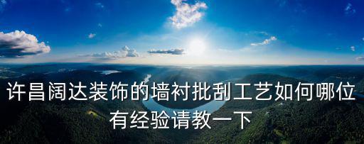 許昌闊達裝飾的墻襯批刮工藝如何哪位有經驗請教一下