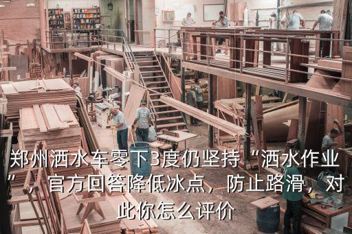 鄭州灑水車零下3度仍堅持“灑水作業”，官方回答降低冰點，防止路滑，對此你怎么評價