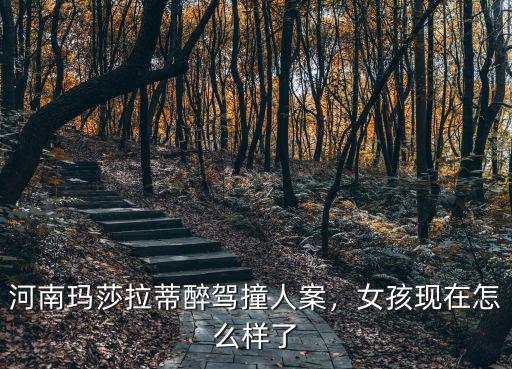 河南瑪莎拉蒂醉駕撞人案，女孩現在怎么樣了