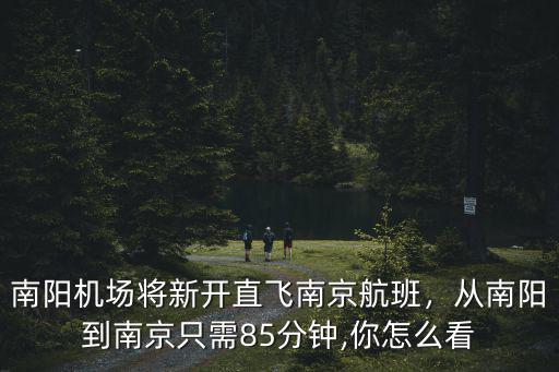 南陽機場將新開直飛南京航班，從南陽到南京只需85分鐘,你怎么看