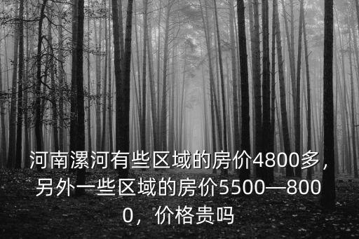 河南漯河有些區域的房價4800多，另外一些區域的房價5500—8000，價格貴嗎