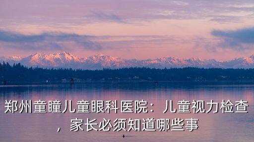 鄭州兒童眼病醫(yī)院怎么樣,鄭州童瞳兒童眼科醫(yī)院