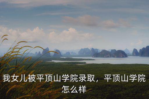 我女兒被平頂山學院錄取，平頂山學院怎么樣