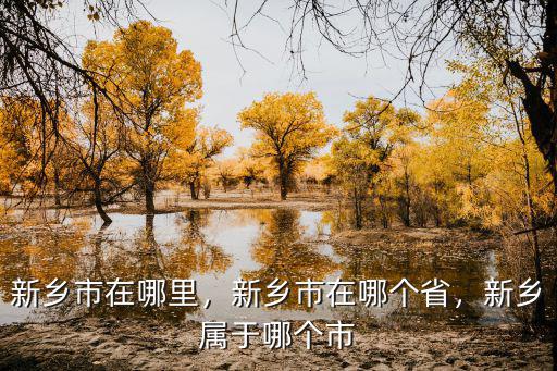 開封在新鄉哪里,新鄉市在哪里