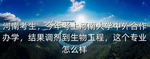 河南考生，今年考上河南大學中外合作辦學，結果調(diào)劑到生物工程，這個專業(yè)怎么樣