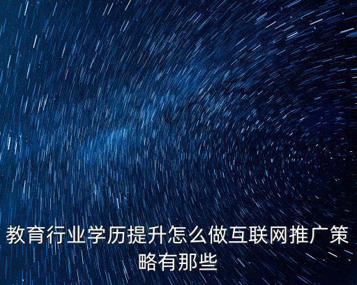 教育行業學歷提升怎么做互聯網推廣策略有那些