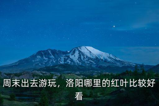 周末出去游玩，洛陽哪里的紅葉比較好看