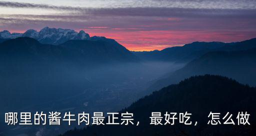 哪里的醬牛肉最正宗，最好吃，怎么做