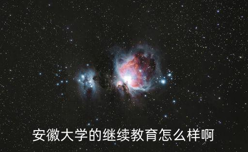 安徽大學(xué)的繼續(xù)教育怎么樣啊
