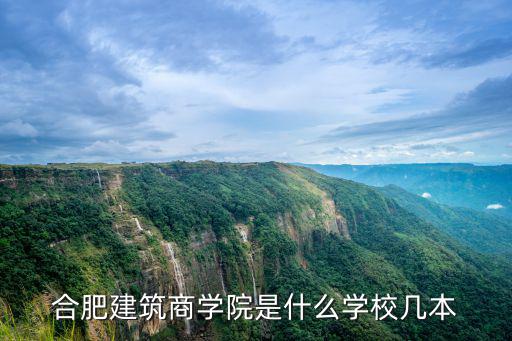 合肥建筑商學院是什么學校幾本