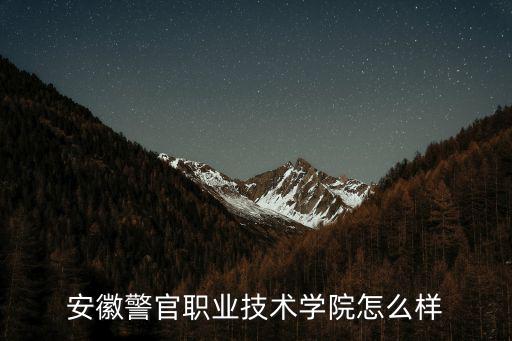 安徽警官職業技術學院怎么樣