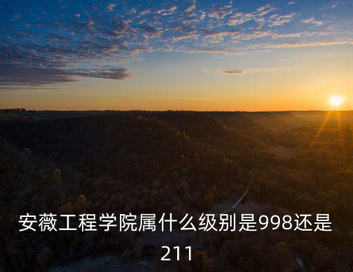 安薇工程學院屬什么級別是998還是211
