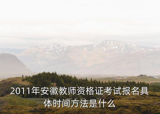 2011年安徽教師資格證考試報名具體時間方法是什么