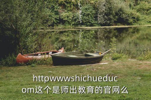 httpwwwshichueducom這個是師出教育的官網(wǎng)么