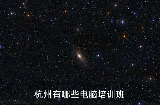 杭州計算機培訓，杭州有沒比較好的計算機培訓學校