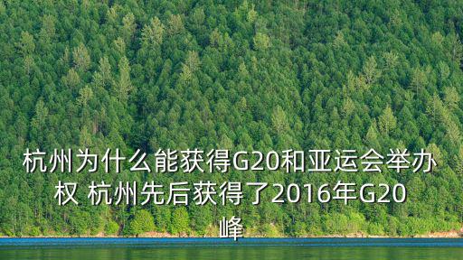 杭州為什么能獲得G20和亞運會舉辦權 杭州先后獲得了2016年G20峰