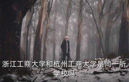 浙江工商大學和杭州工商大學是同一所學校嗎