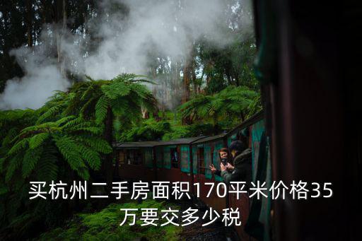 買杭州二手房面積170平米價格35萬要交多少稅